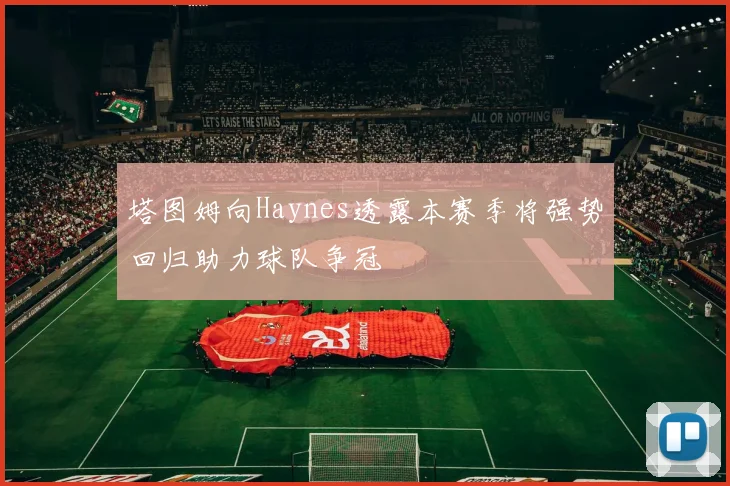 塔图姆向Haynes透露本赛季将强势回归助力球队争冠