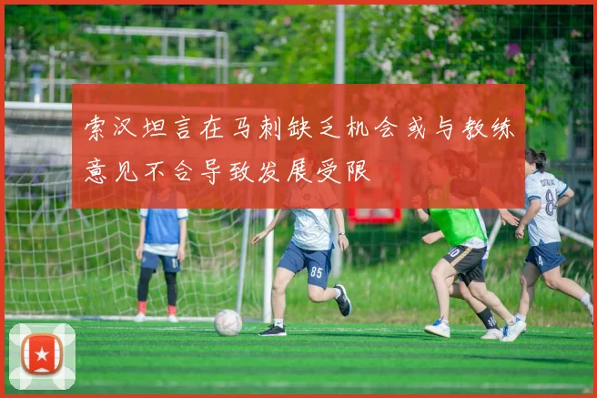 索汉坦言在马刺缺乏机会或与教练意见不合导致发展受限