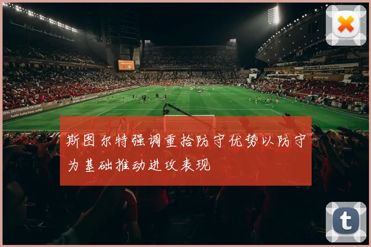 斯图尔特强调重拾防守优势以防守为基础推动进攻表现