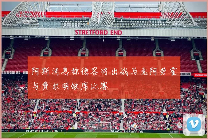 阿斯消息称德容将出战马竞阿劳霍与费尔明缺席比赛